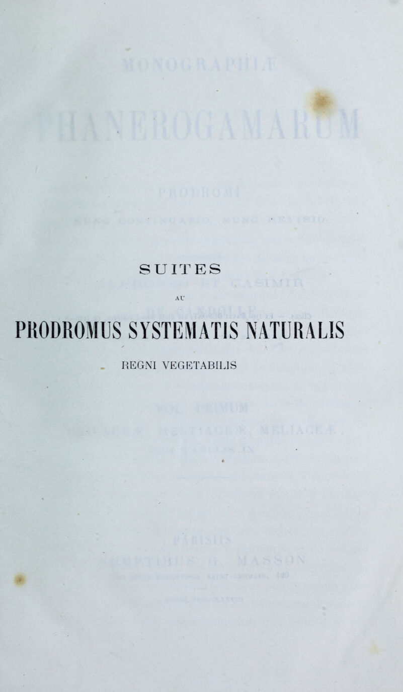 * SUIT ES AU PRODROMUS SYSTEMATIS NATURALIS REGNI VEGETABILIS