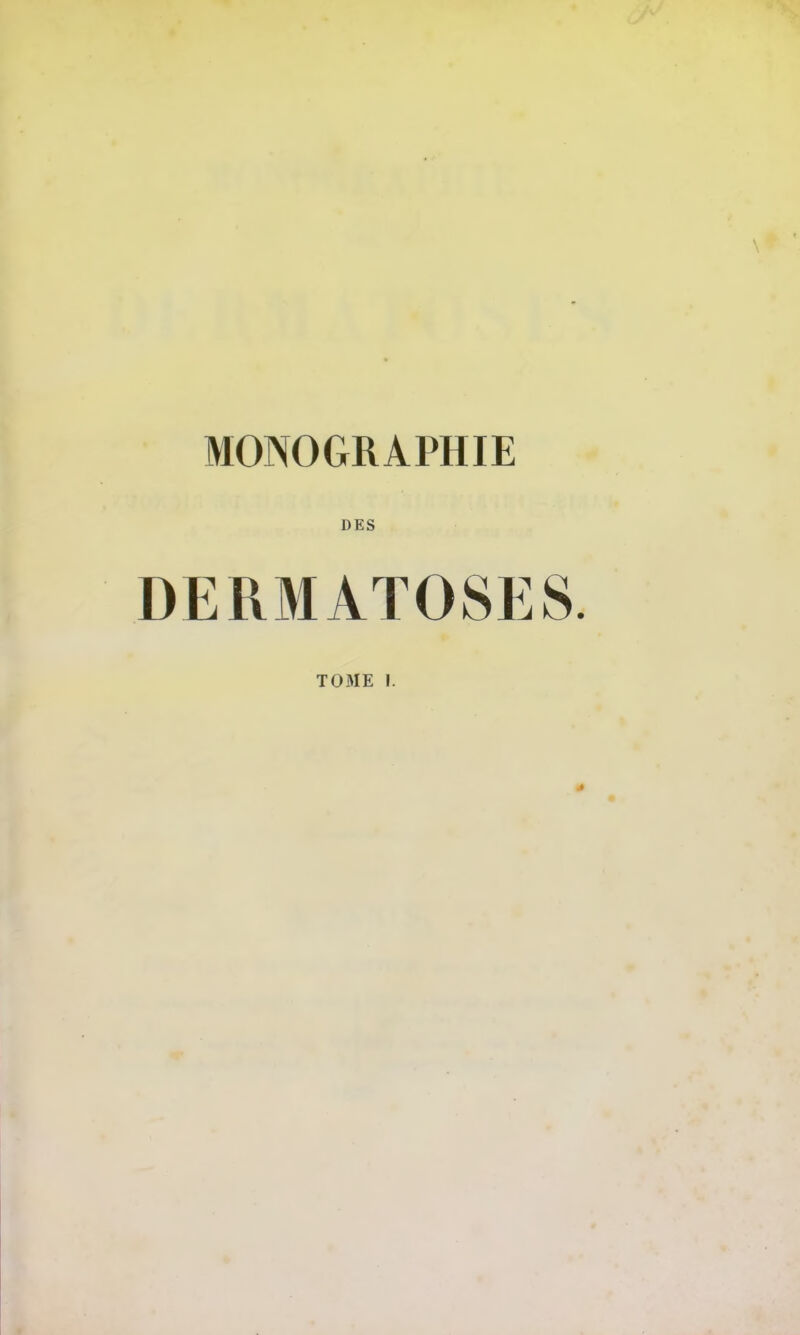 MONOGRAPHIE DES DERMATOSES. TOME I.