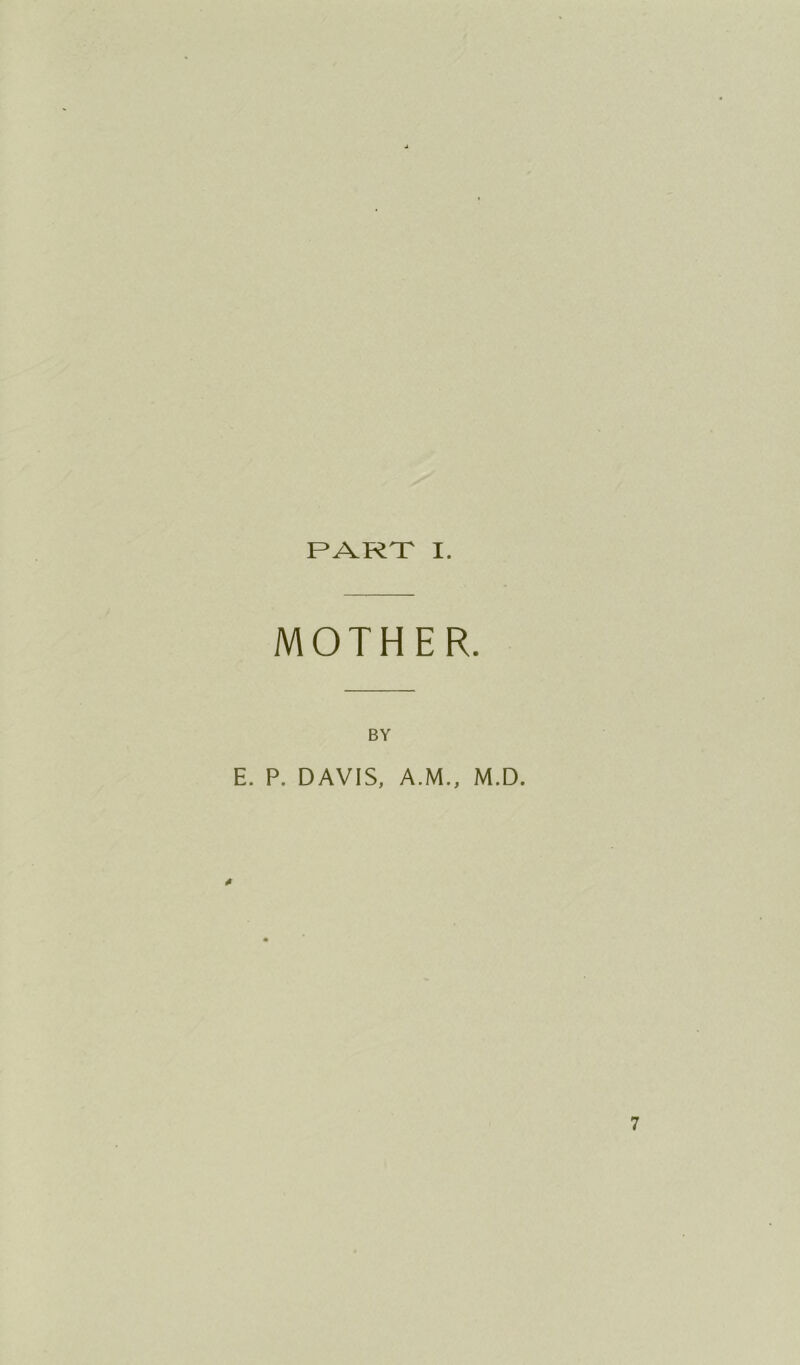 PART I. MOTHER. BY E. P. DAVIS, A.M., M.D.