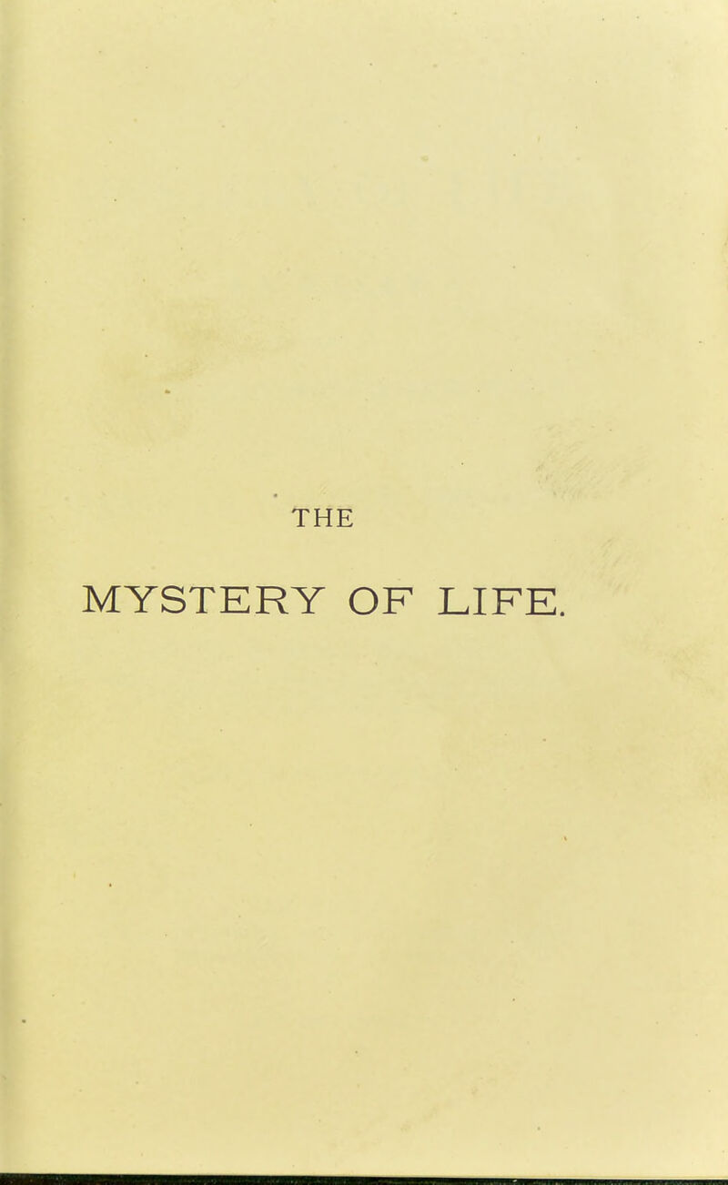 THE MYSTERY OF LIFE.