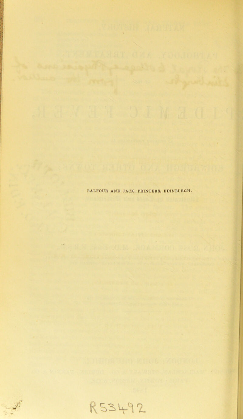 BAl.FOUR AND JACK, PRINTERS, EDINBURGH.