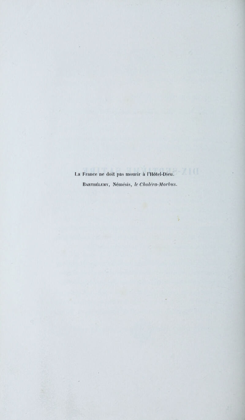 Fiance ne doit pas mourir à PHôtel-Dieu. Barthélémy, Némésis, le Choléra-Morbus.