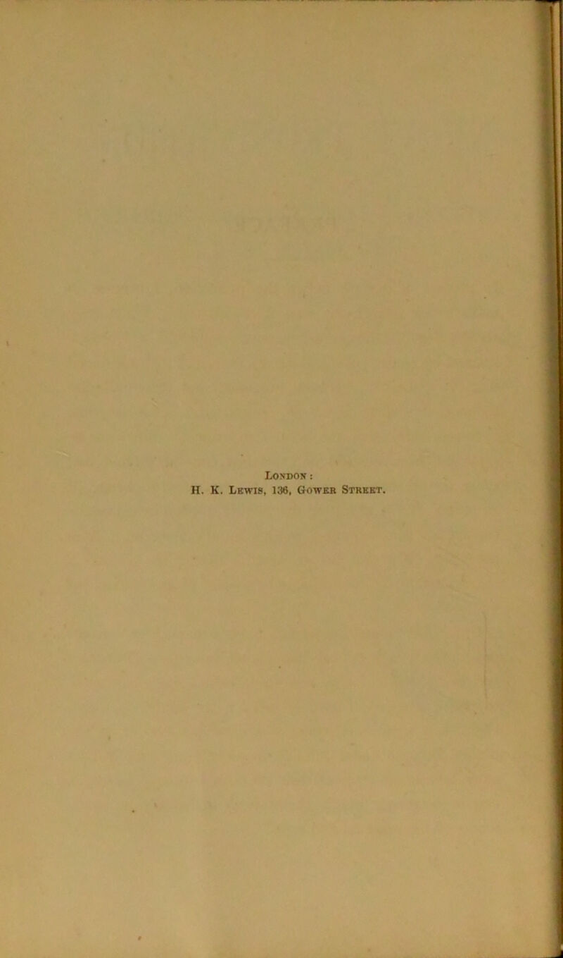London : H. K. Lkwis, 136, Gower Street.
