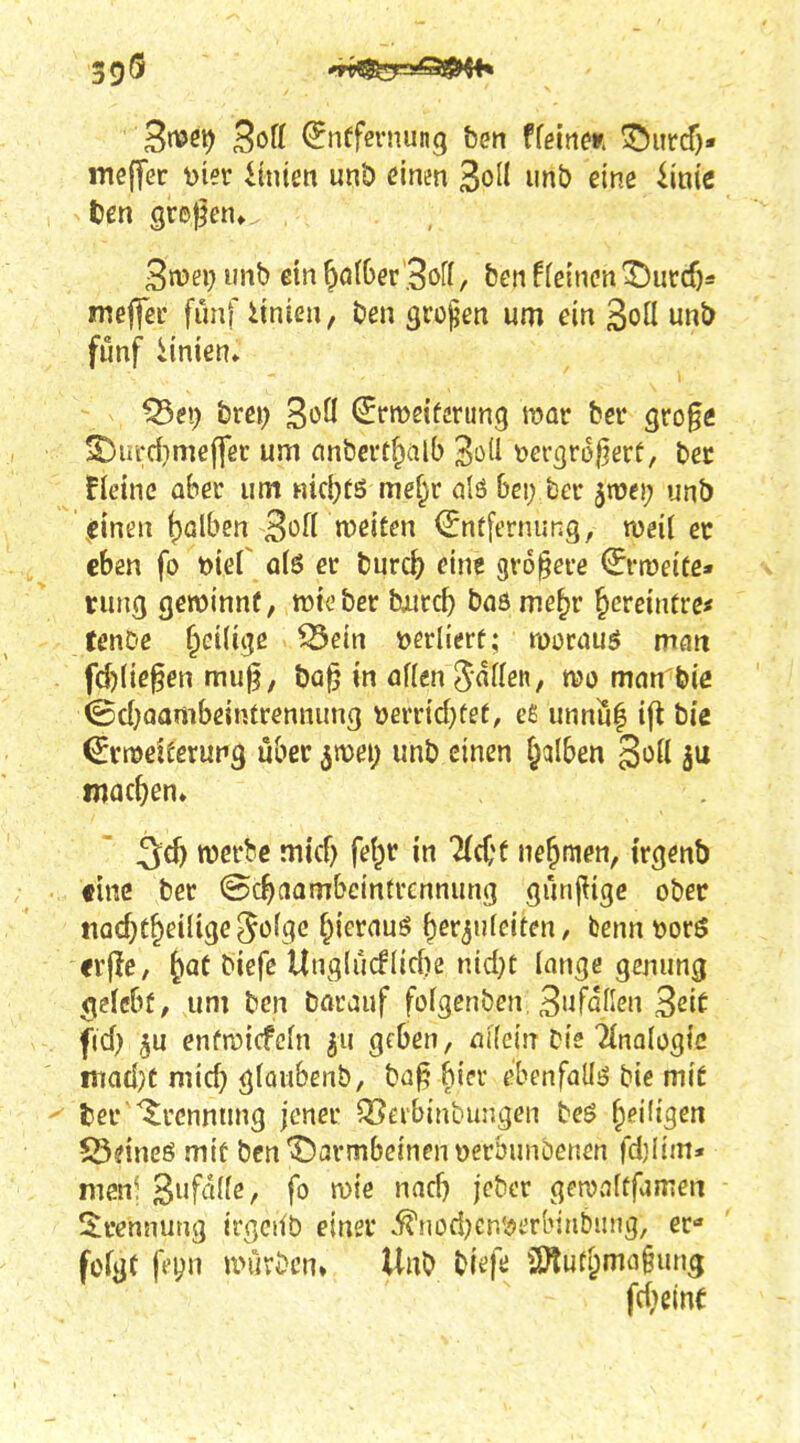 3rt?ß9 Boll ^nffernung ten ffelti^». 35iircf)* ntcffer Dier iiinm unt» einm 3oIl unb eine 4i«tc ten grejjen» 3n)ei; unb ein ^öI6er',3ofI, ben f(einen ^urc5* meffec fünf iinieii, ben Qxo^en um ein 3oü unb fünf iinien» i ^e>) brei) ^oU (imeitmnq mar ber gro§Ä S)iird}meffer um nnbcrt^alb x>evQvo[^evt, bec fleine aber um Hid)fö mef^r öfö bei; ber jtüei; unb einen f)alben 3t>f^ n^cit^n Entfernung, weil ec eben fo t)iel^ o(ö er burc^) eine größere Ermeife* vnwQ gewinnt, rote ber bjurc^ baö me§r ^ereintre< tenDe §ei(itje ^ein »erlierf; worauf mait fd)(ie§en muj?, ba^ in äffen Raffen, m mnn'bie ^d^aambeinfrennung 'oevnd)tst, eß unnu| ifl bie ^rnjeleerurg über ^mi) unb einen f^afben goff machen» ^d) werbe mid} fef^r in 7(cC'f nehmen, i'rgenb finc ber ©c^ciambcinfrcnnung giinj^ige ober nad)t^eifigee^üfqe f^ieraus ^er^ufeiten, benn^jorö erflc, ^at biefe Ung(u(ffid)e nid;c fange gcjumg ^efcbü, um bcn Darauf fofgenben 3>ifafJen B^it fid) 5u enfmicfefn gf5en, allein bie Tfnafogic itiiad)C mid) gfoubenb, ba§ ^icr ebenfalfiS bic mit ' ter Trennung jener QJerbinbungen beö ^eiligen S3dneö miü ben'55armbeinenoerbun5enen (djHm* mm) ^ufälkf fo mie nad) jeber genjnfüfameii - Trennung irgeiib einer .^nod)en'^t'rbinbung, er* fofat h^^ mxi)m Unb biefe 3)tufi;mo§un3