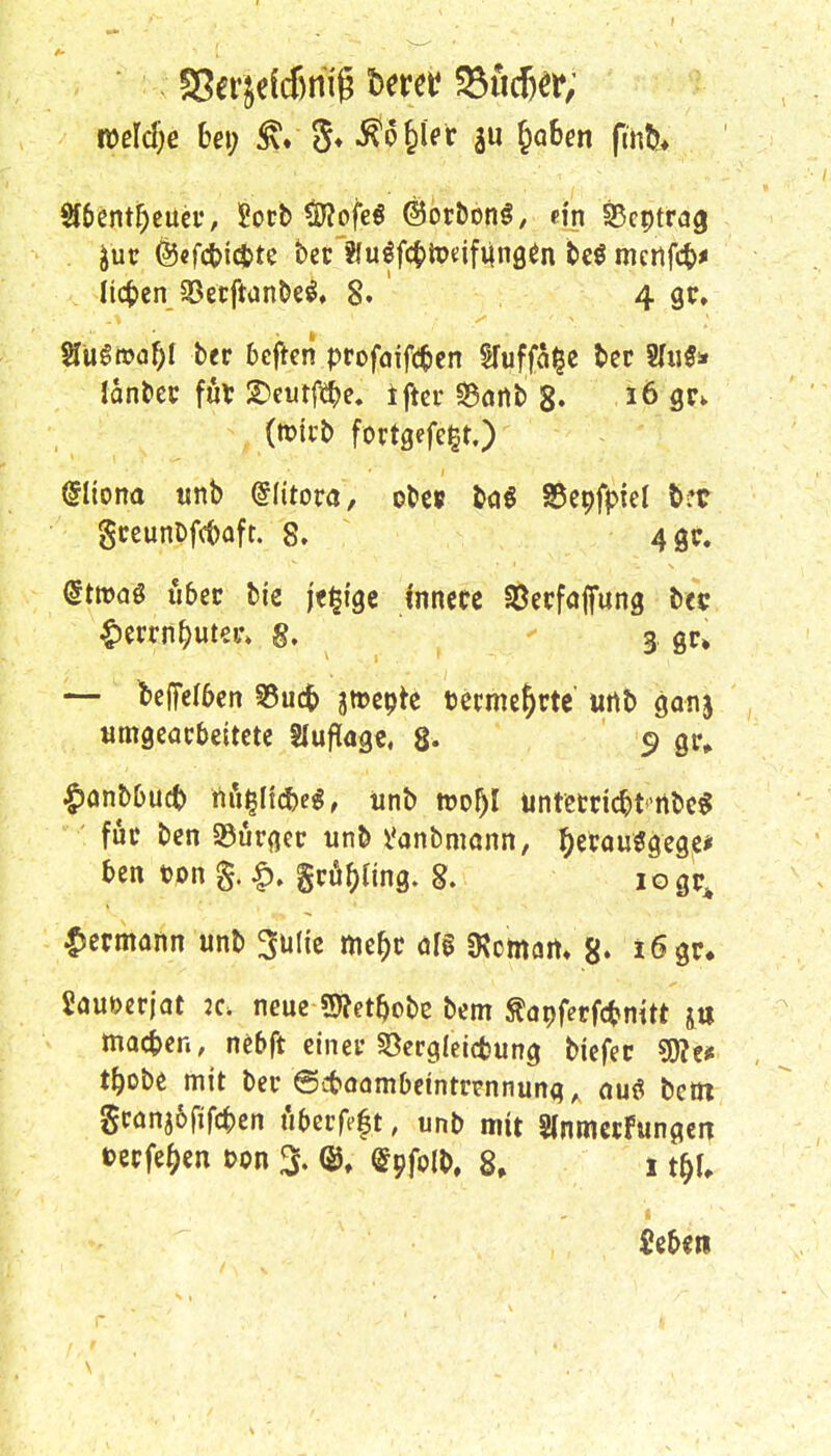 m\d)e bei; 5» ^o^lev ju ^aUn fm^ Juc @efcbi*te bec ?lu^fct>tpdfung^n bc0 mcnfcb* lic^enJBecftanbe^» 8. 4 gtr. Siu§n>a^I ber beftcn profaif(|)cn Sfuffä^c bec ?(u5i» (micb fortaefe^t.) aiionü «nb @(itora, obc8 bög Sepfpiel bft gceunDfcbaft. 8. 4 8c. dtmi iibiv biß jf^igc Innere SSerfafung bec |)errn^utei% g, 3, gr» — bcITcIöcn S3uct> 3»eptc tetme^rte' «rtb gonj «mgcacbeitctc Stuflöge. g. 9 gr^ |)anbbuct) n{i|licbeg, tinb mf)l üntmic^t-rtbc^ fuc ben SBürßcc tinb i'anbmann, ^ctouögegef ben t)pn§.|), gcö^Ung. g. 10 gp^ |)ermann unb ^uHe me^c äl§ «Kcmart« g. legr» Sauöerjat 2c. neue ?9?et^obß bem ^öpferfctmtt jtt macben, nebft einer ^Becglcicbung biefec S0?e# t^obe mit tev @*0(iml)eintrtnnun<?, auö bem gcön36fifc^)en Abecfpft, unb mit 8(nmetFungen i?ecfe()en Don 3. ®» @9fo(l>, 8, 1 t^U Sebeii