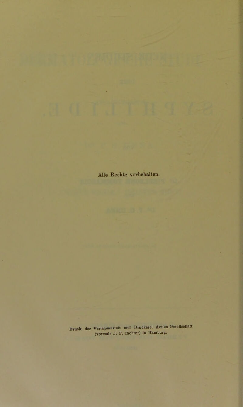 Alle Hechte Vorbehalten. Druck der Verlagsanstalt und Druckerei Actien-Gesellsohaft (vormals J. F. Richter) in Hamburg.