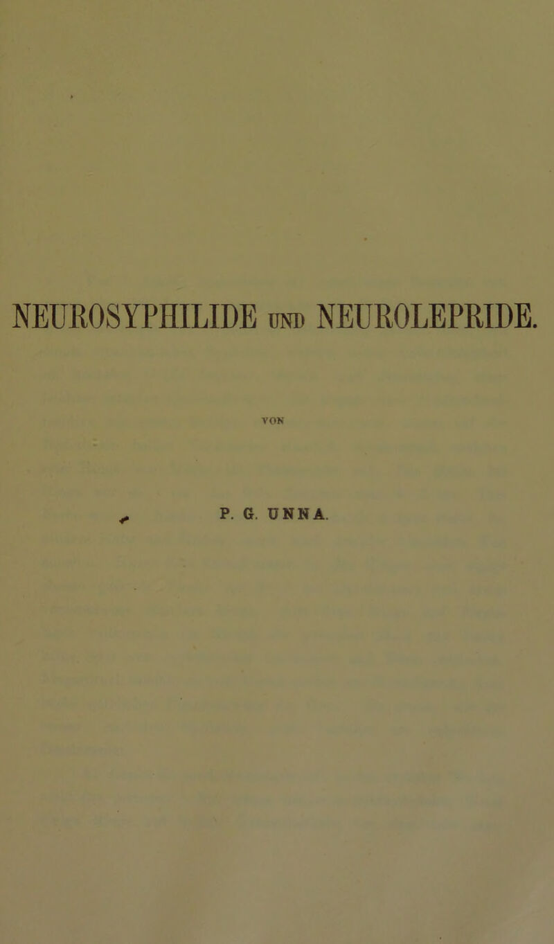 NEUROSYPHILIDE und NEÜROLEPRLDE. •#* P. G. UNNA.