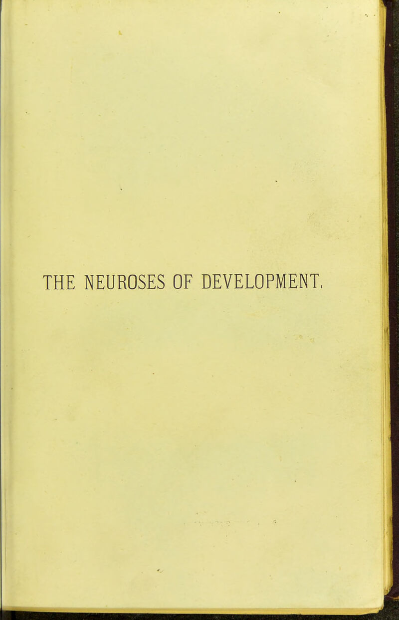 THE NEUROSES OF DEVELOPMENT,