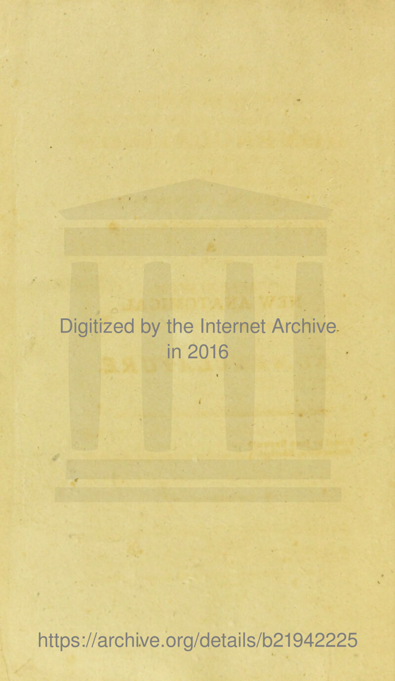 Digitized by the Internet Archive. in 2016 % / * k. -'' , https://archi.ve.org/details/b21942225