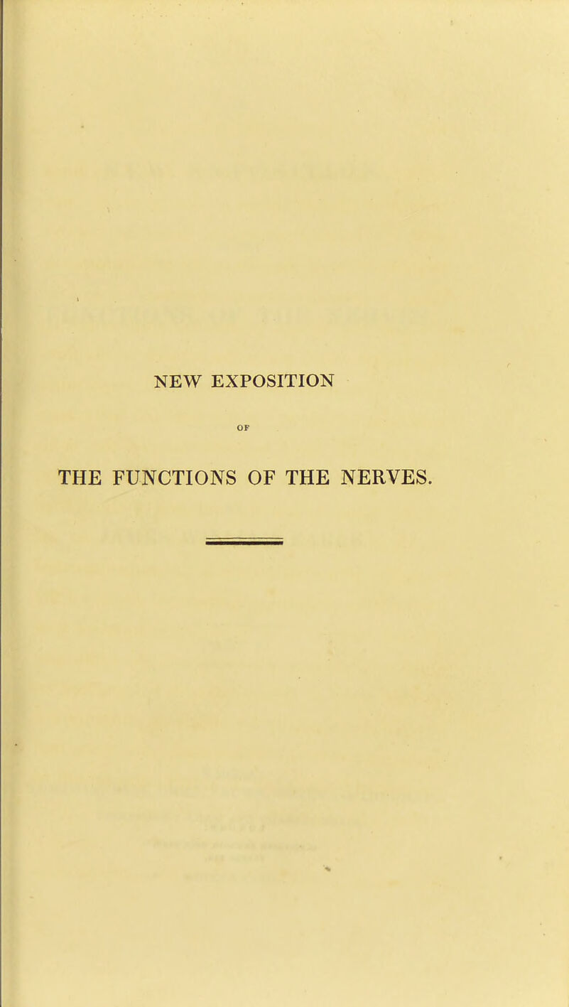 NEW EXPOSITION OF THE FUNCTIONS OF THE NERVES.