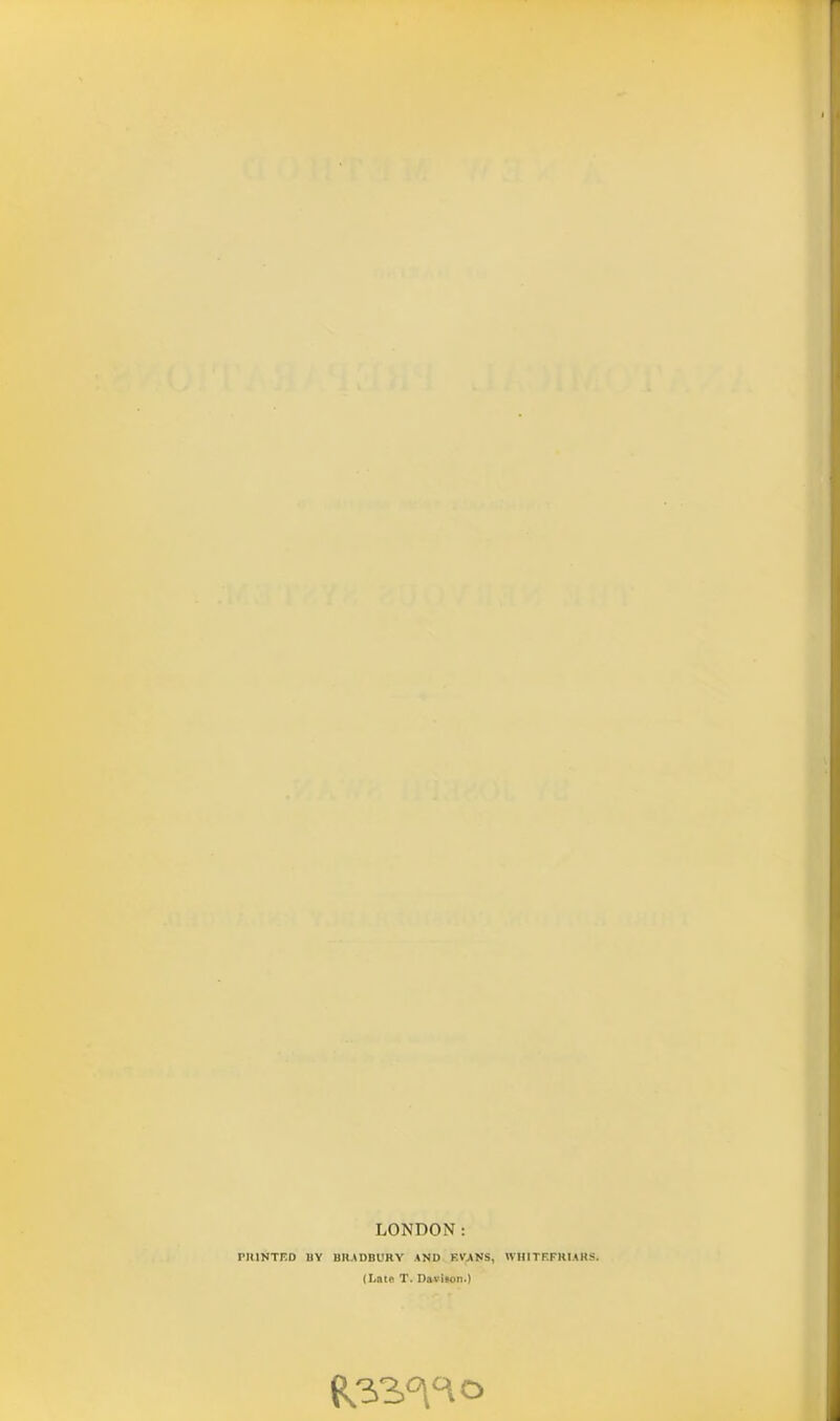 LONDON: PIIINTED BY BRADBURY AND EVANS, WIIITF.FHIAHS. (Late T. Daviion.)