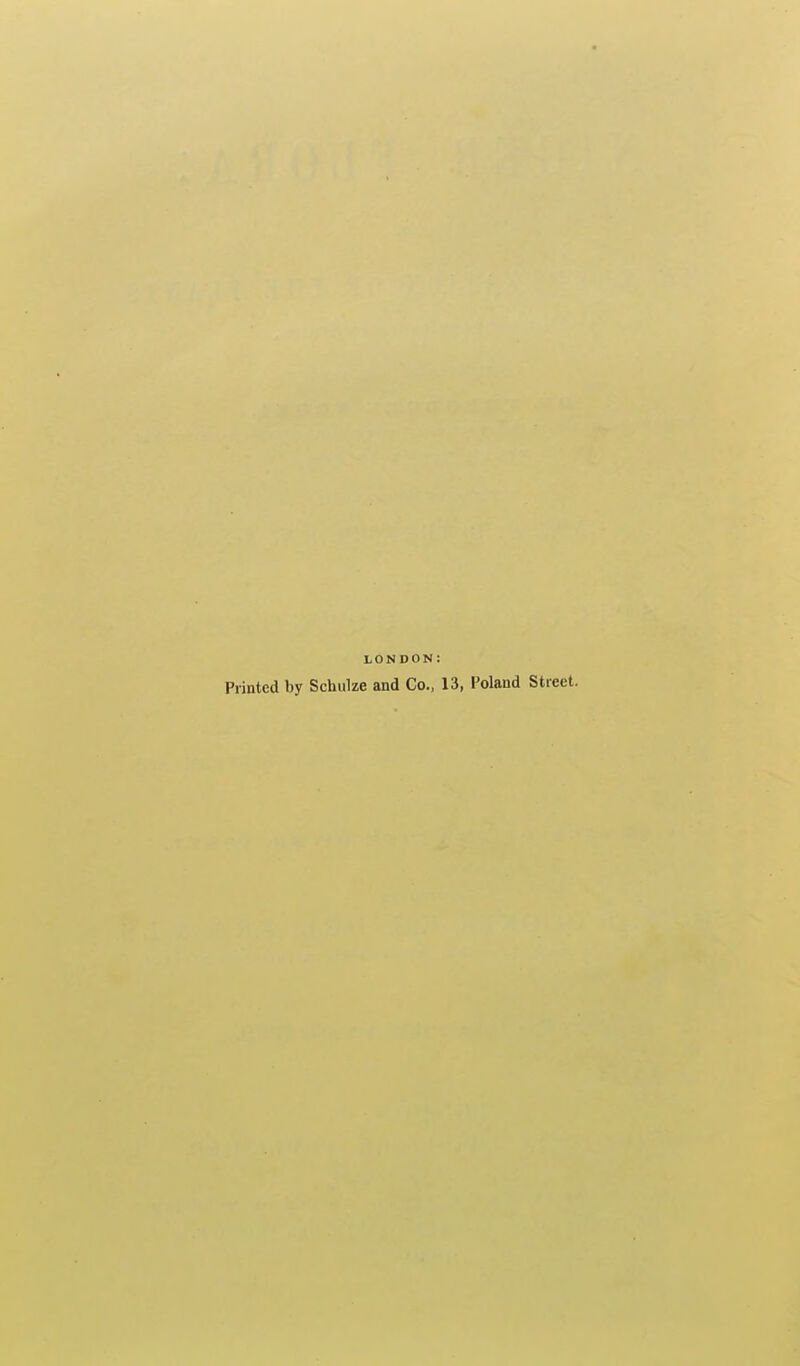 LONDON: Printed by Schulze and Co., 13, Poland Street.