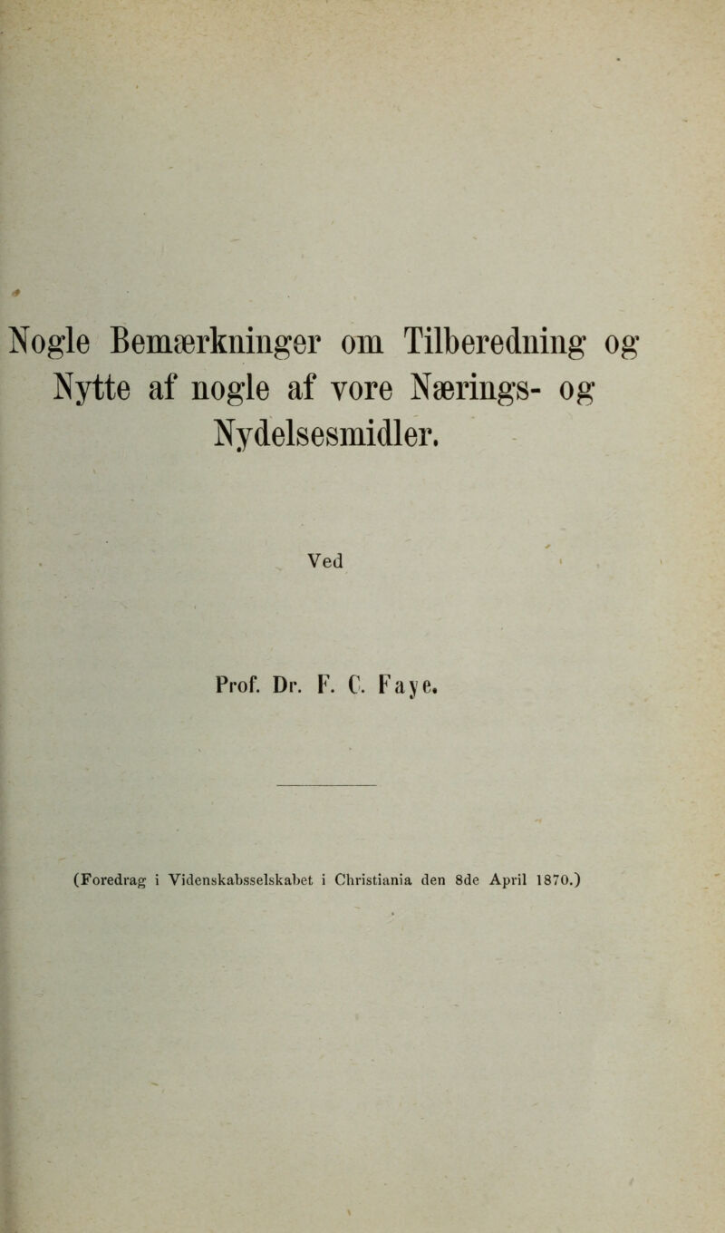 Nogle Bemaerkninger om Tilberedning Nytte af nogle af yore Naerings- og Nydelsesmidler. Ved Prof. Dr. F. C, Faye.