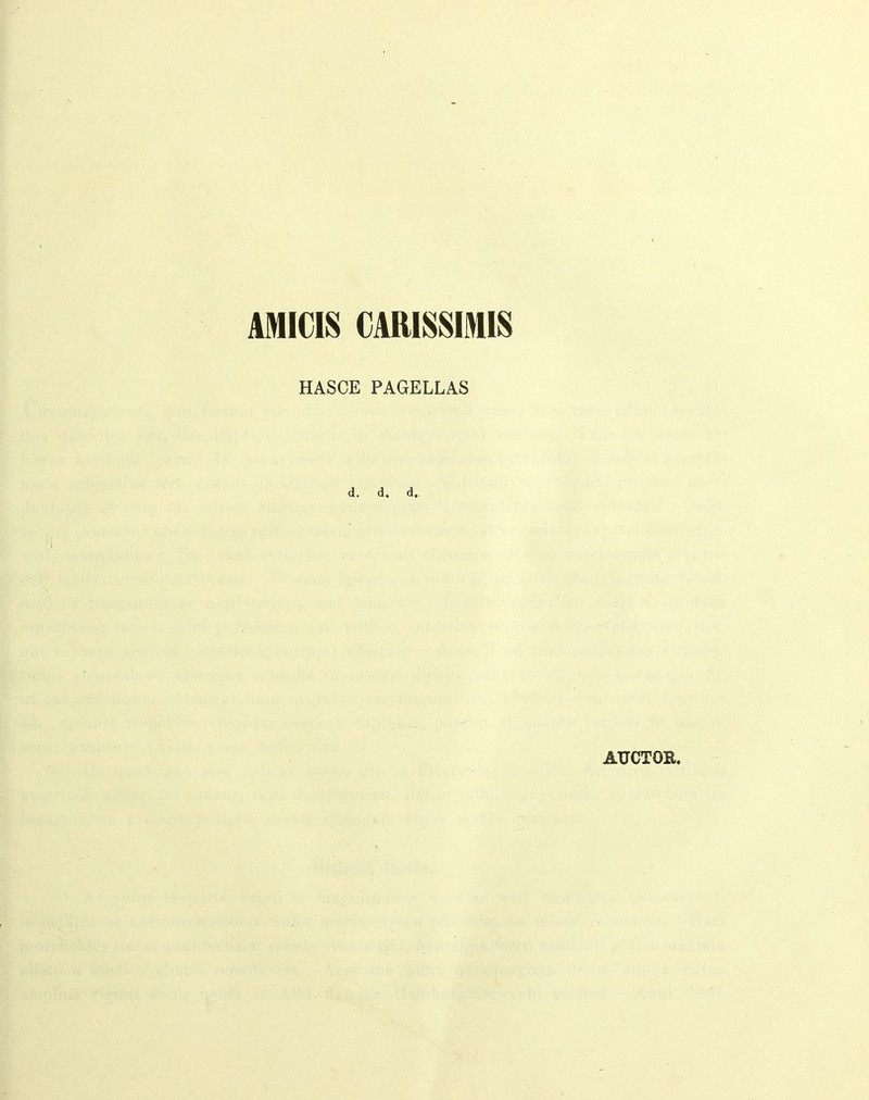 AMICIS CARISSIMIS HASCE PAGELLAS d. d. d. ATJCTOR.