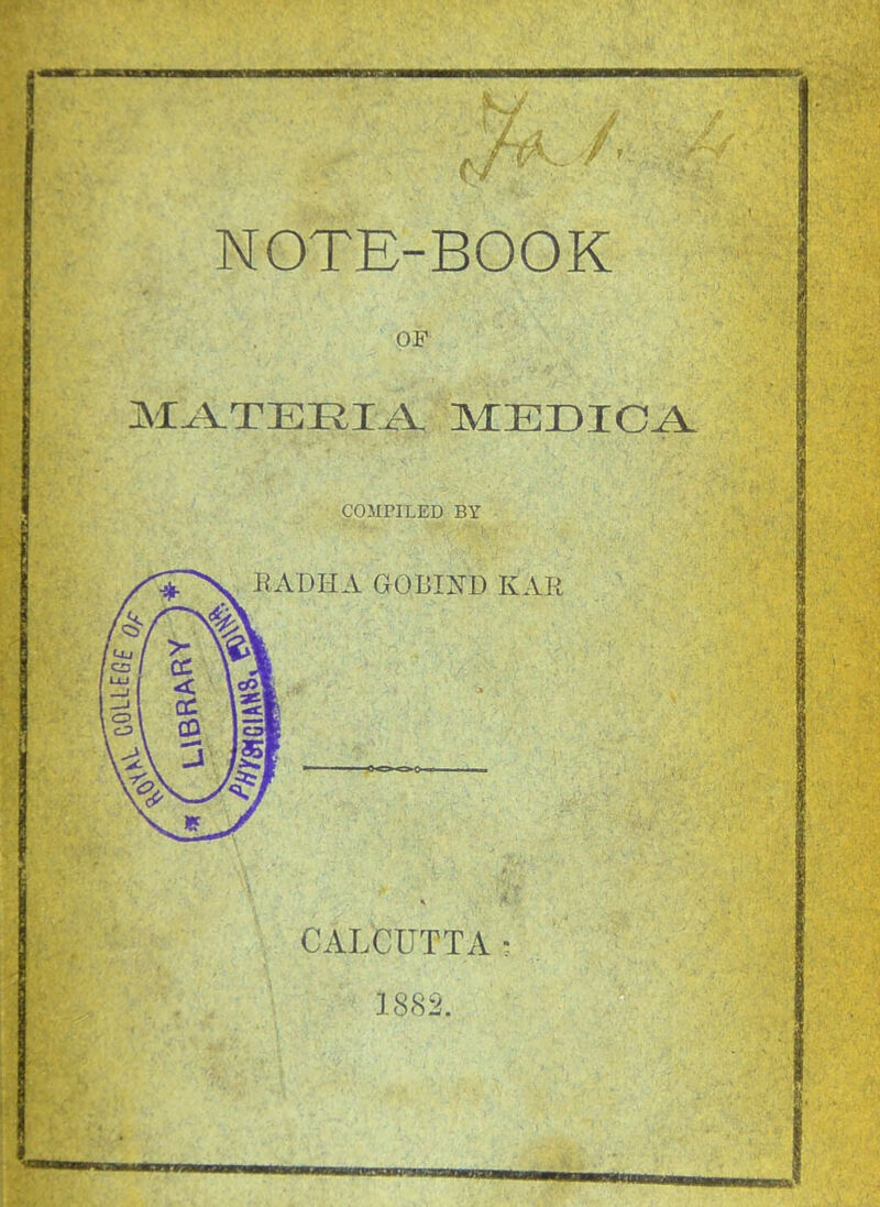 f / r NOTE-BOOK OF MATEEIA MEDICA COMPILED BY CALCUTTA: 1882.