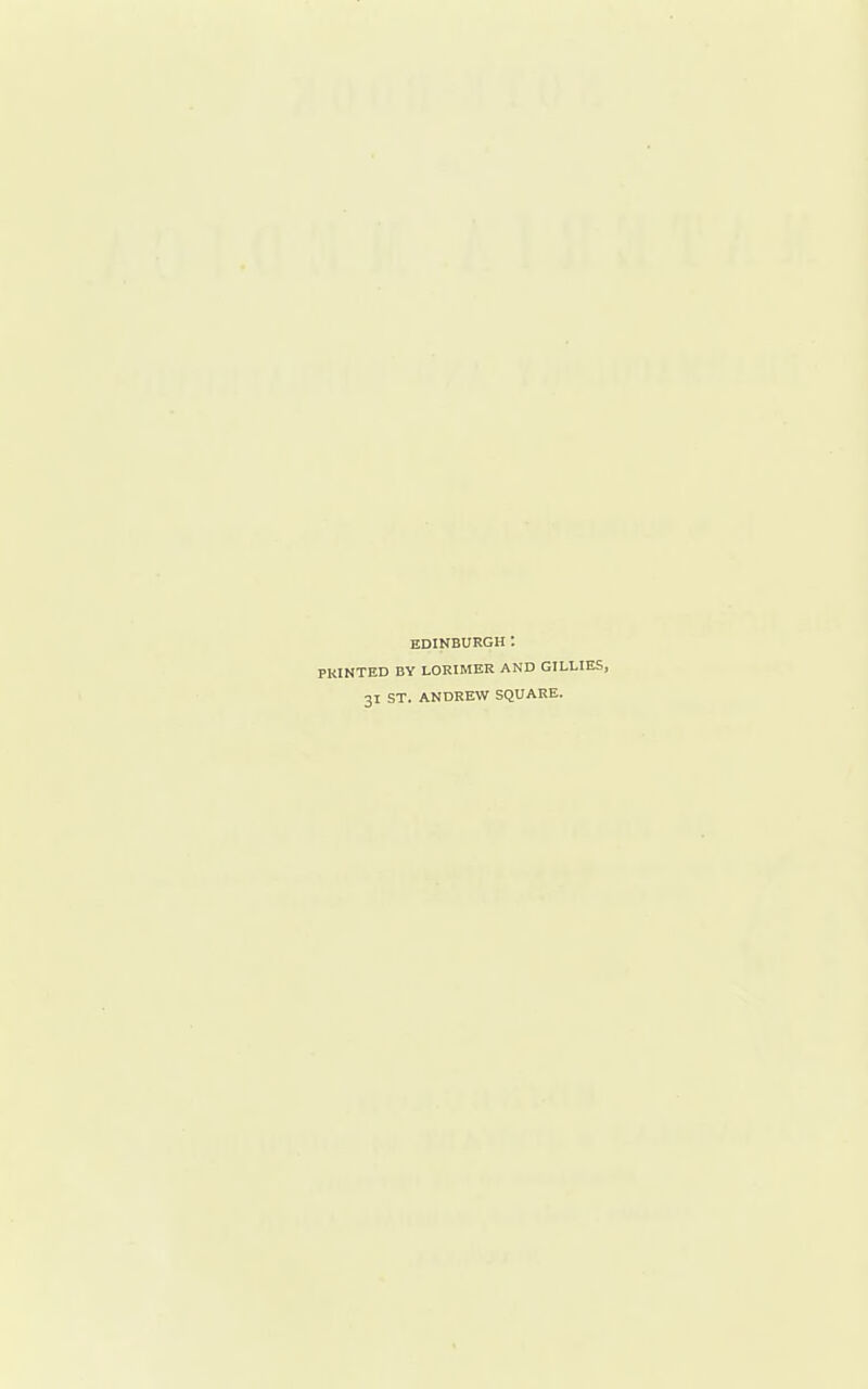 EDINBURGH : PRINTED BY LORIMER AND GILLIES, 31 ST. ANDREW SQUARE.