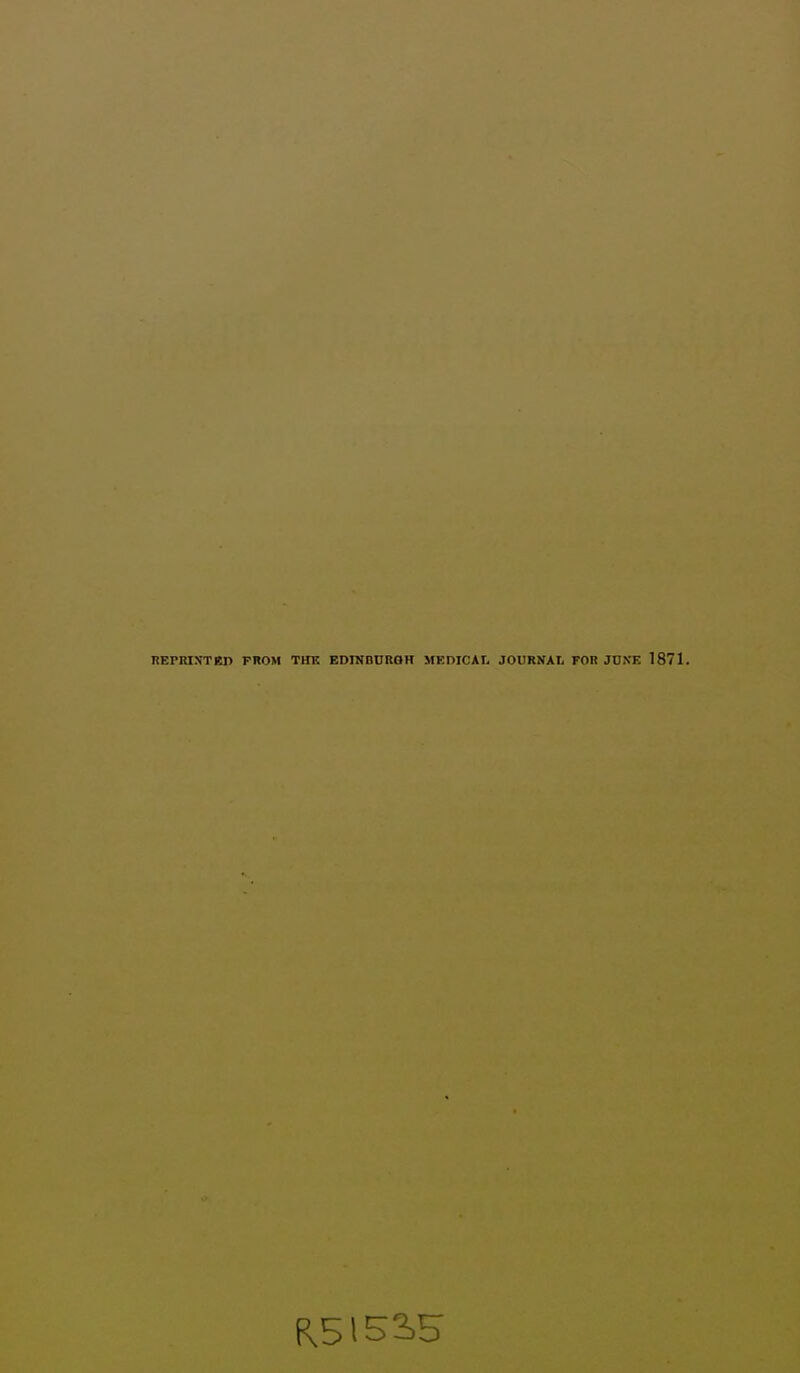 REPRINTEI> FROM THE EDINBURGH MEDICAL JOURNAL FOR JUNE 1871.