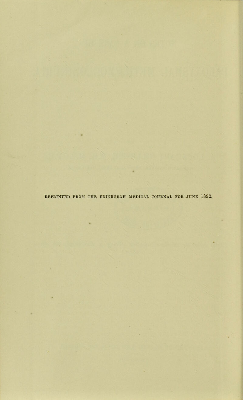 REPRINTED FROM THE EDINBURGH MEDICAL JOURNAL FOR JUNE 1892.