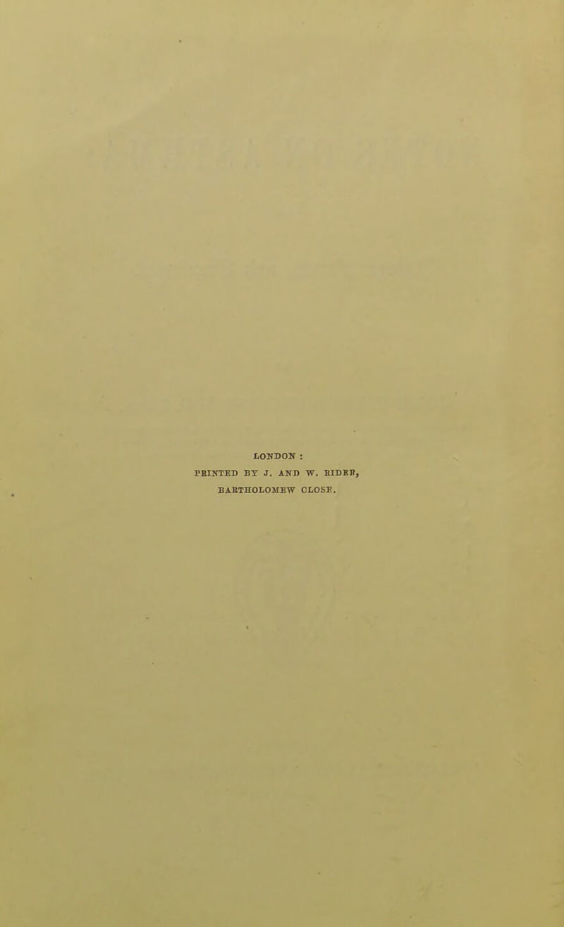 LONDOlr : PBINTBD BY J. AND W. BIDKH, BABTHOLOSIBW CLOSE.