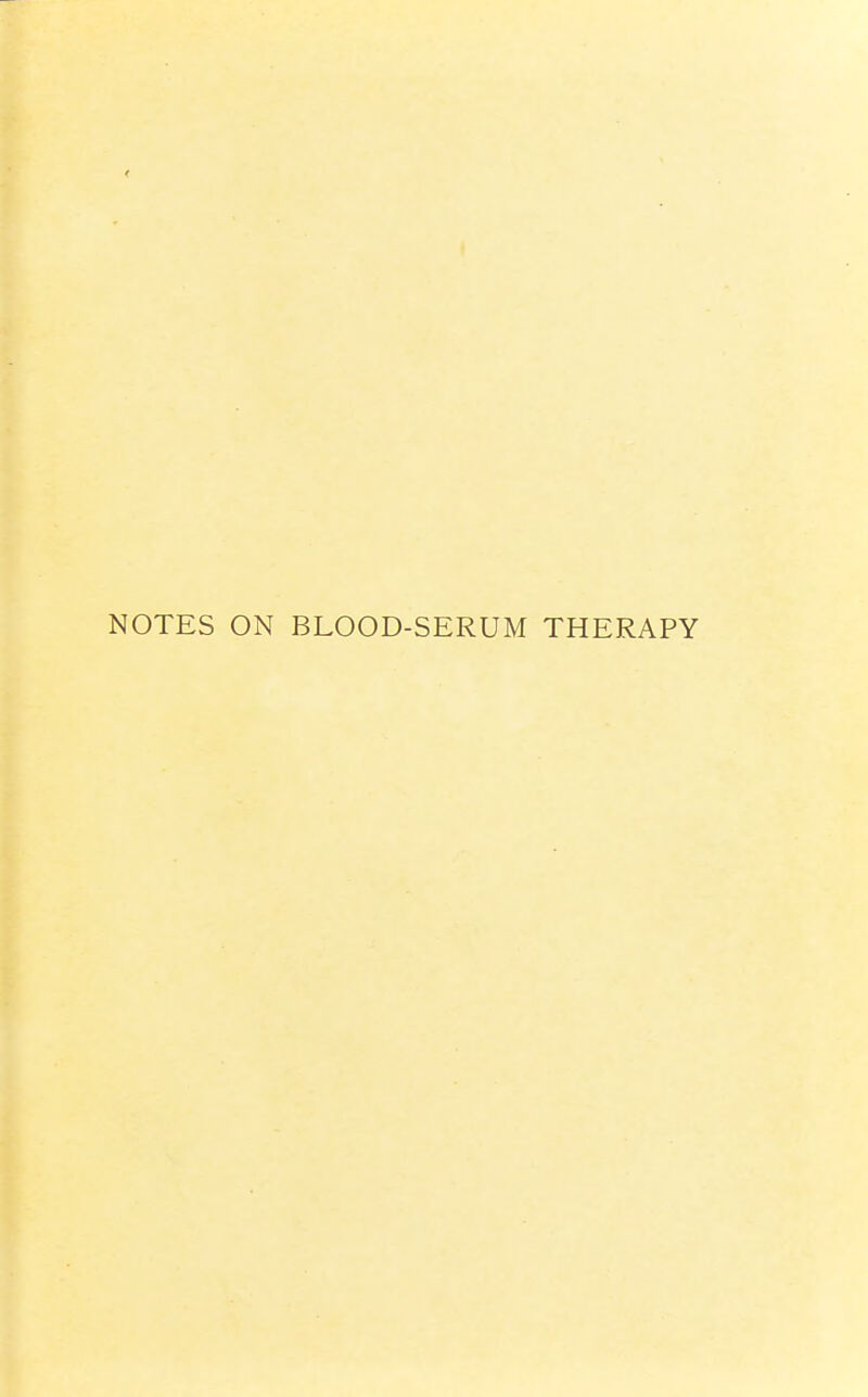 NOTES ON BLOOD-SERUM THERAPY