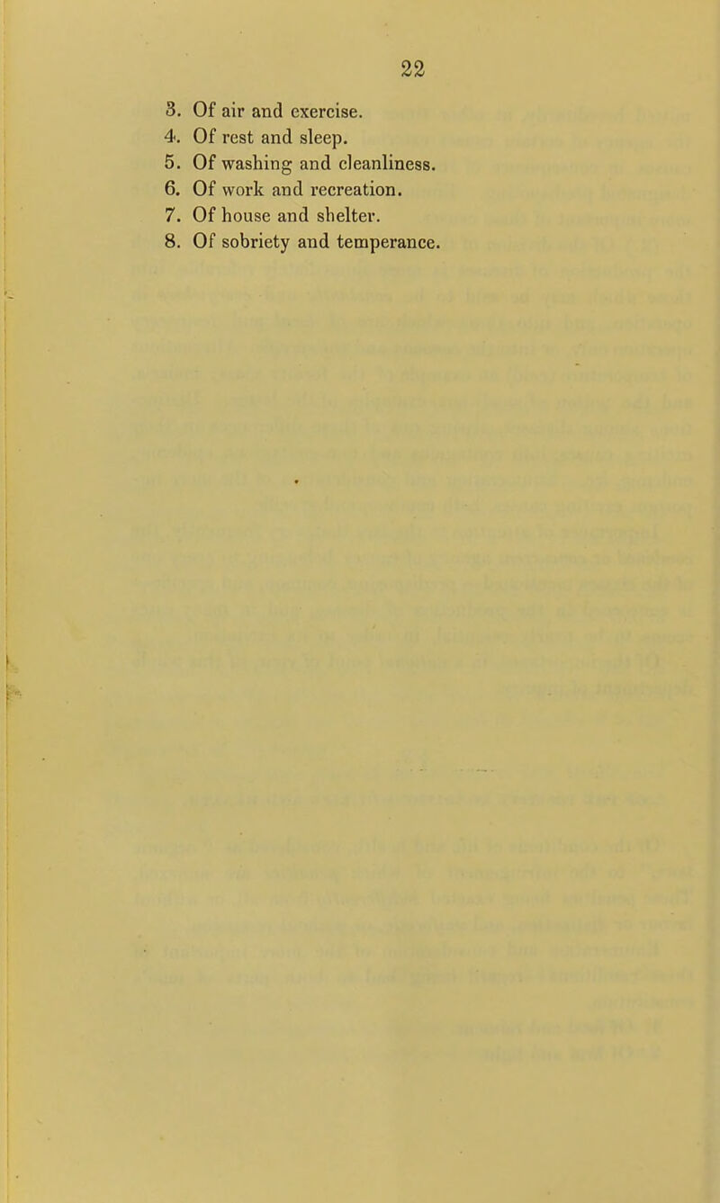 3. Of air and exercise. 4. Of rest and sleep. 5. Of washing and cleanliness. 6. Of work and recreation. 7. Of house and shelter.