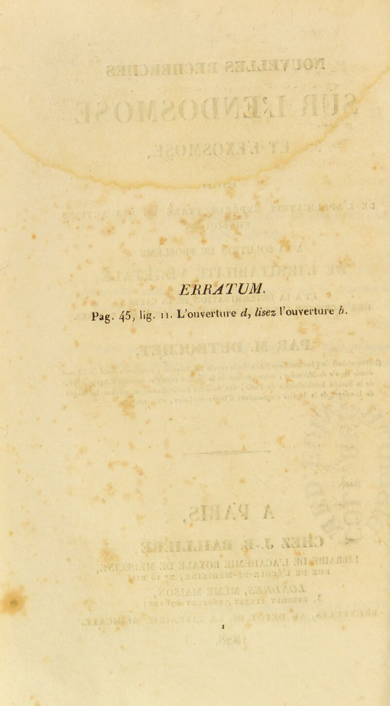 ERB*ATVM, Pag. 45^ lig. II. L’ouverture rf, lisez l’ouverture b » W '.J. k i* >■ 