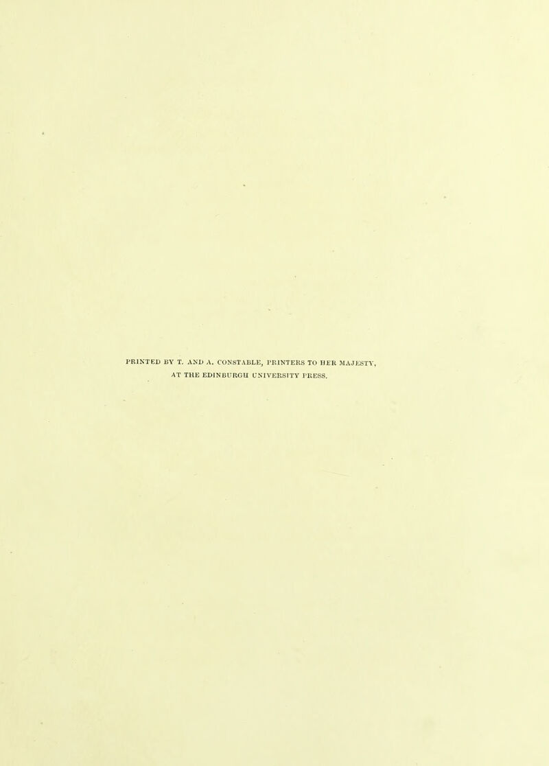 PRINTED BY T. AND A. CONSTABLE, I'KINTEKS TO HER MAJESTY, AT THE EDINEURGU UNIVERSITY I'KESS.
