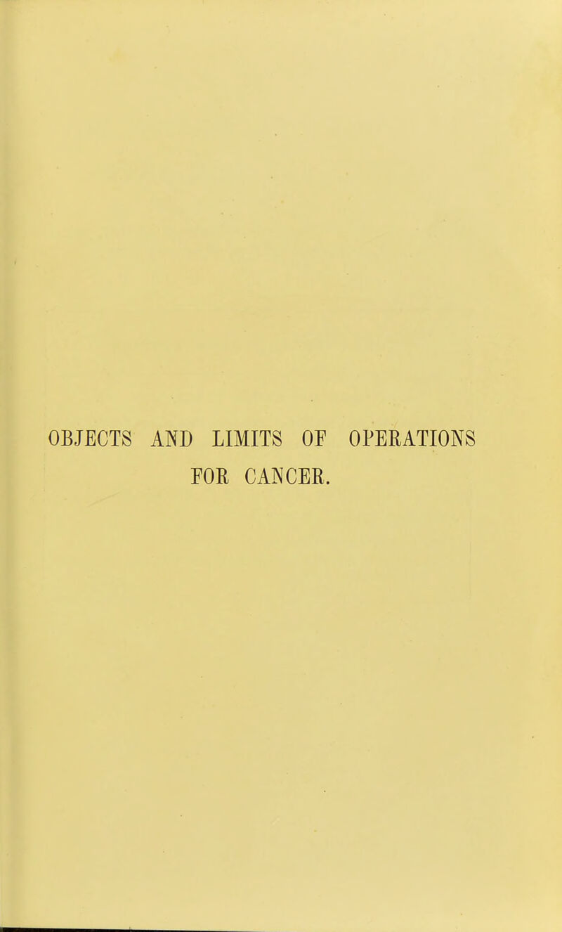 OBJECTS AND LIMITS OF OPERATIONS FOR CANCER.