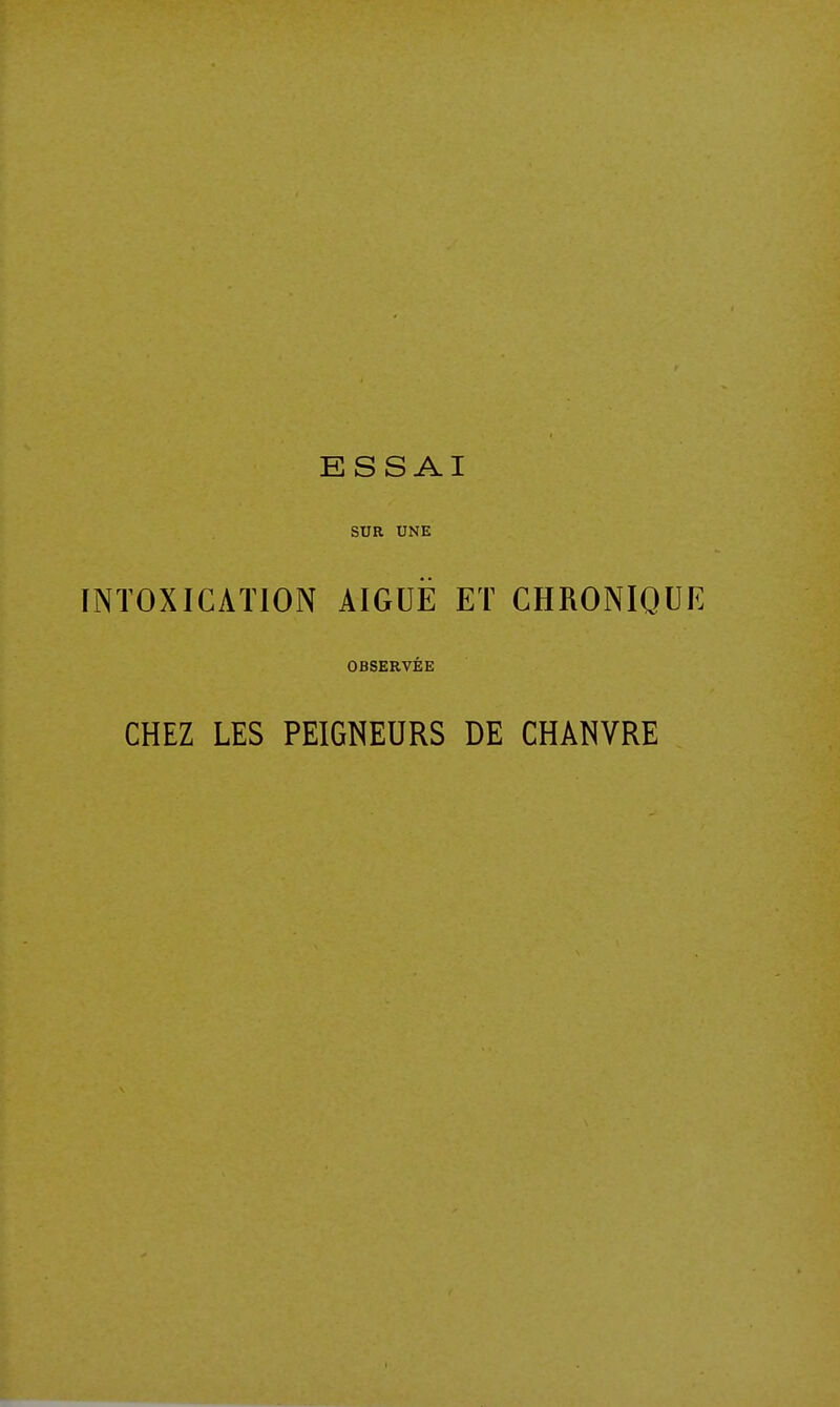 ESSAI SUR UNE INTOXICATION AIGUË ET CHRONIQUE OBSERVÉE CHEZ LES PEIGNEURS DE CHANVRE