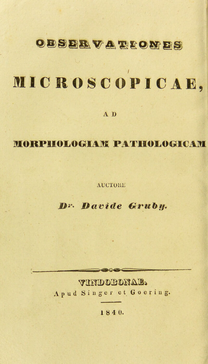 MICIiOSCOPICAE, A D MORPlIOIiOO^IAM PATIIOIuOOICAlTri AUCTOlili ' I :n:i:riPOfli A p u d S i 11 8 c r c t G o c r i u g.