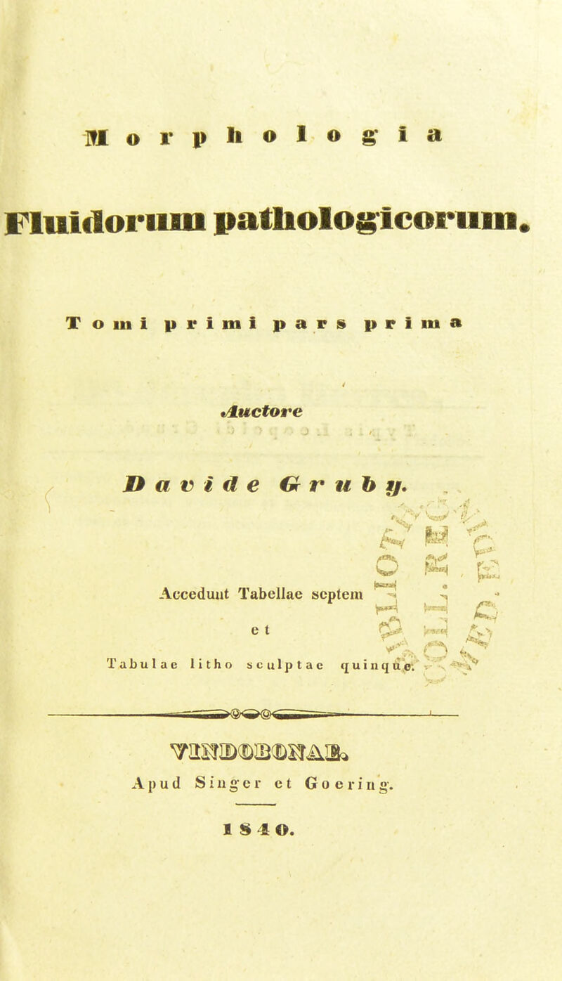 Fluldorum patbolog^lcorum» Tomi primi pars prima */luctore a V i d e €r r u h Mj, N Acceduut Tabellae scptem ^ - ^ ^««l ^ e t CO- Tabulae litho sculptac quinq ^ v ' u I n q nefi v A p u d S i u 5; e r c t G o e r i n g-. 1 4 O.