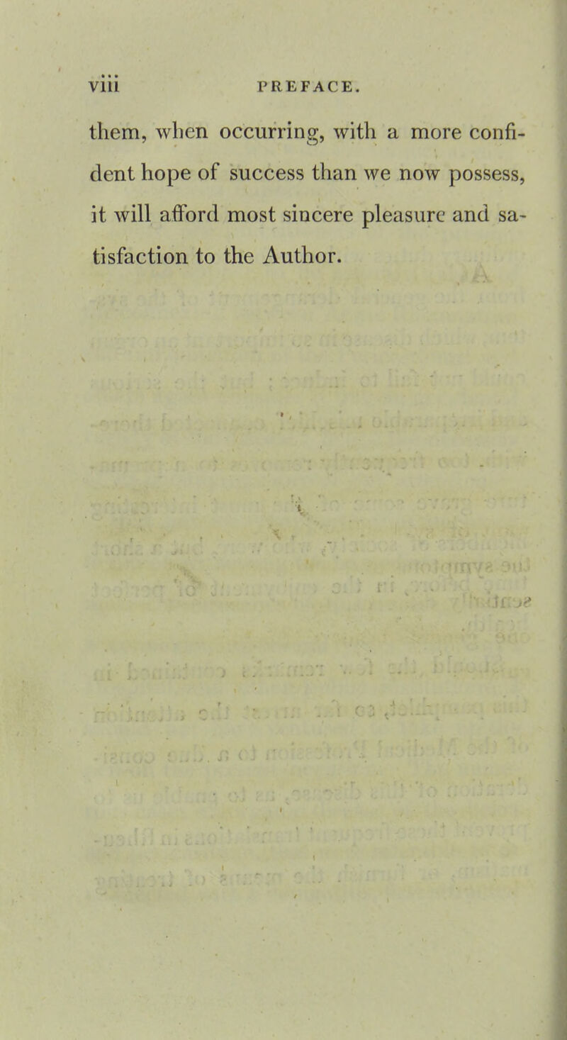 them, when occurring, with a more confi- dent hope of success than we now possess, it will afford most sincere pleasure and sa- tisfaction to the Author. •h j? I