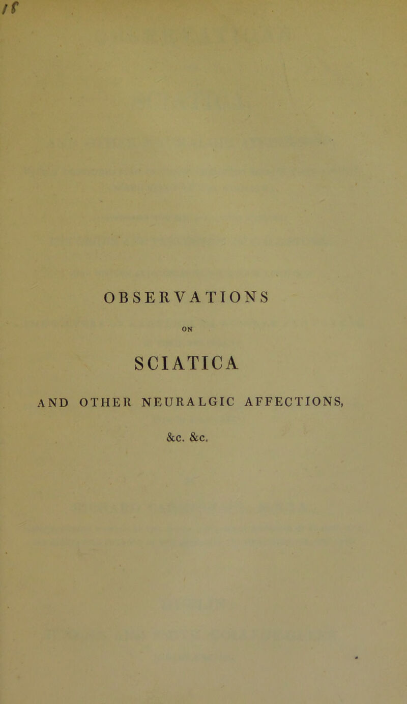 /f OBSERVATIONS ON SCIATICA AND OTHER NEURALGIC AFFECTIONS, &c. &c.