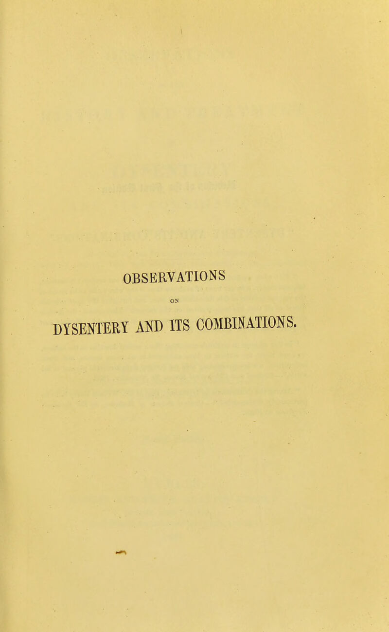 OBSERVATIONS ON DYSENTERY AND ITS COMBINATIONS.