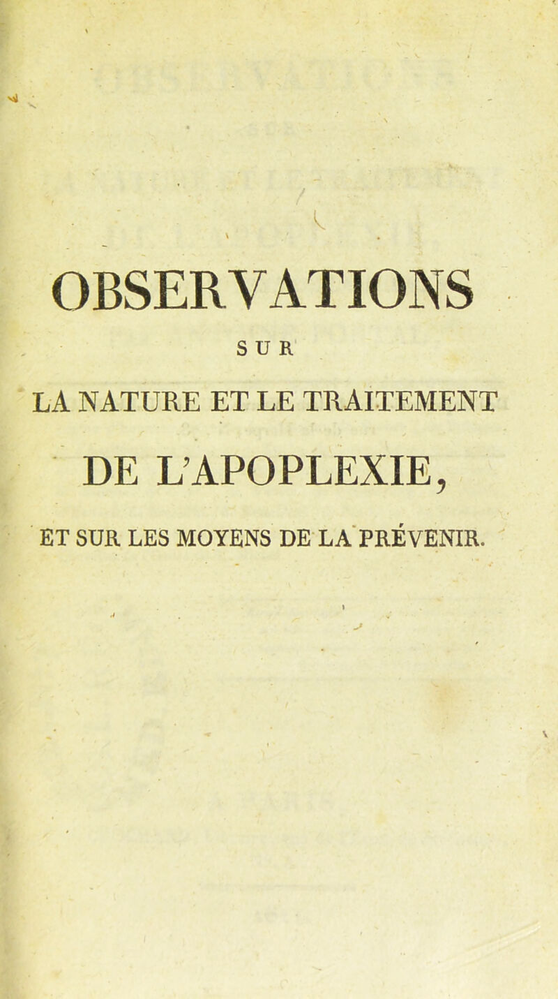 OBSERVATIONS SUR LA NATURE ET LE TRAITEMENT DE L’APOPLEXIE, ET SUR LES MOYENS DE LA PRÉVENIR.