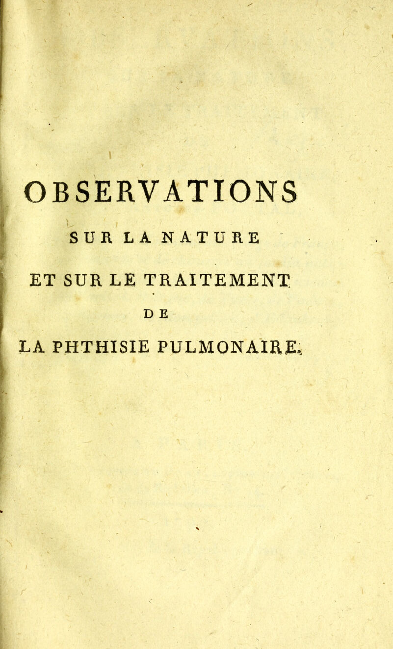 SUR LA NATURE • ET SUR LE TRAITEMENT. ♦ D E - LA PHTHISIE PULMONAIRE