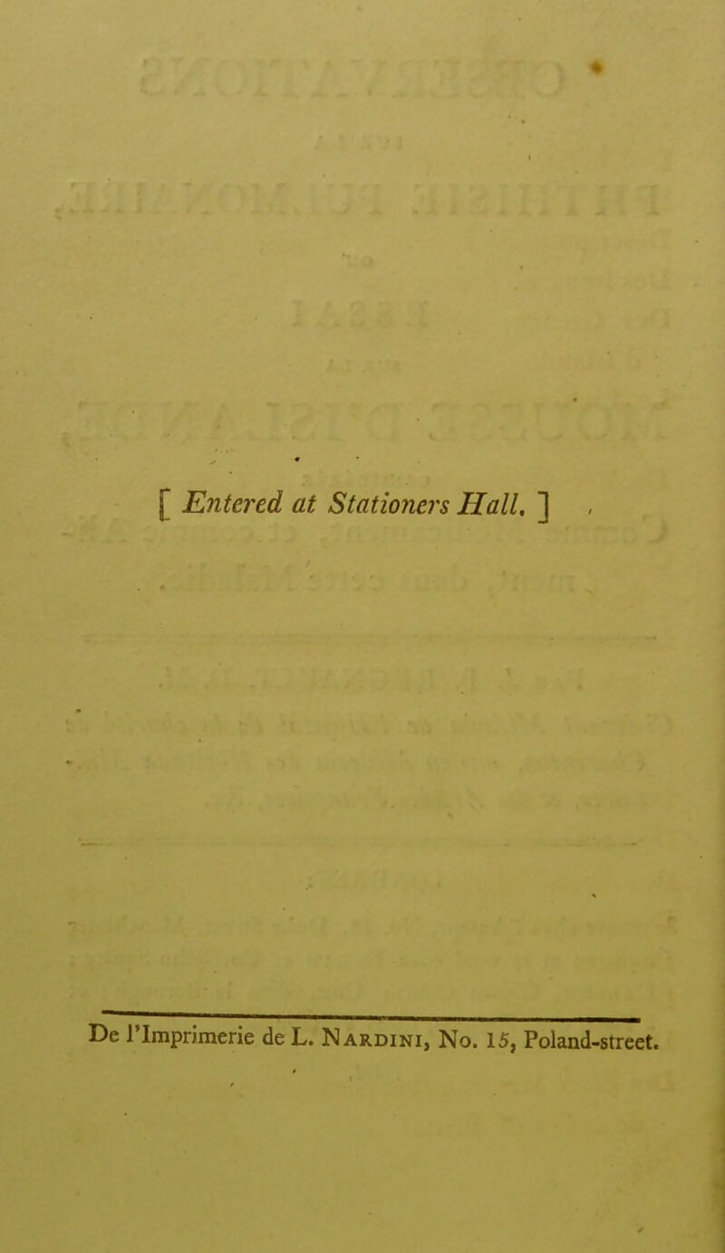 [ Entered at Stationers Hall. ] De l'Imprimerie deL. Nardini, No. 15, Poland-street.