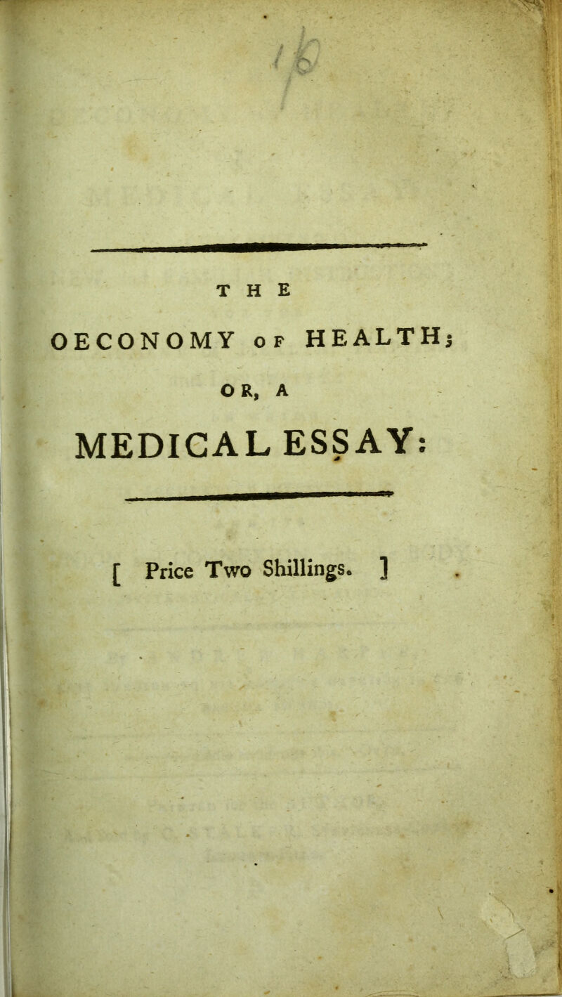 OECONOMY of HEALTH5 OR, A MEDICAL ESSAY [ Price Two Shillings. ] « •