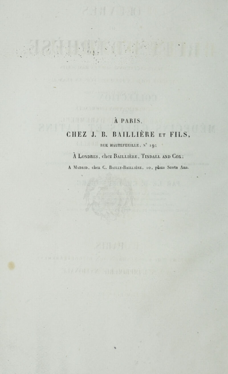 À PARIS, CHEZ J. B. BAILLIÈRE et FILS, RUE HAUTEFEUILLE, a” 19; A Londres, chez Baillière, Tindall and Gox; A Madrid, chci C. Bailly-Iîallliére, 10, plazu Santa Ana. «