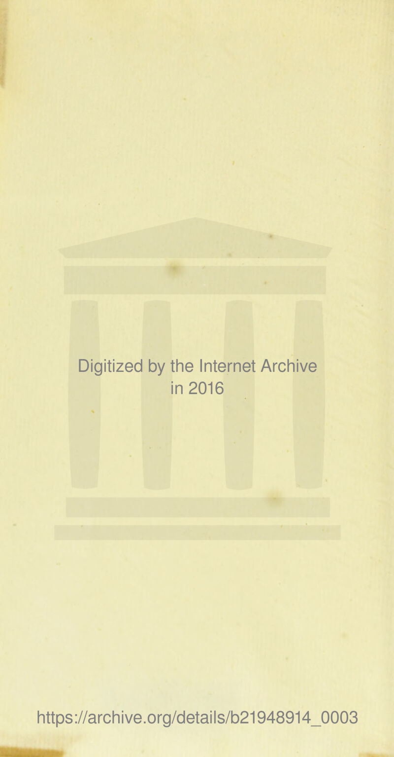 Digitized by the Internet Archive in 2016 https://archive.org/details/b21948914_0003