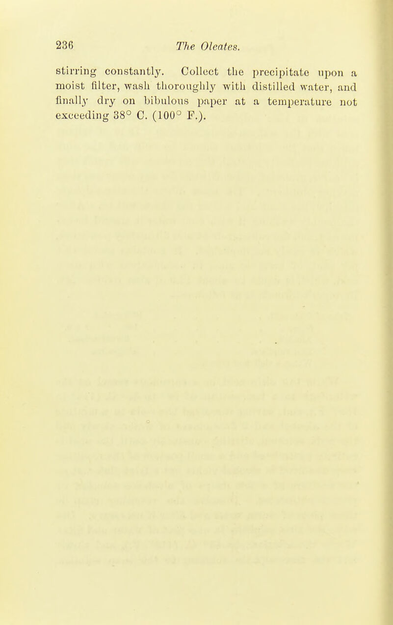 stirring constantly. Collect the precipitate upon a moist filter, wash thoroughly with distilled water, and finally dry on bibulous paper at a temperature not exceeding 38° C. (100° P.).