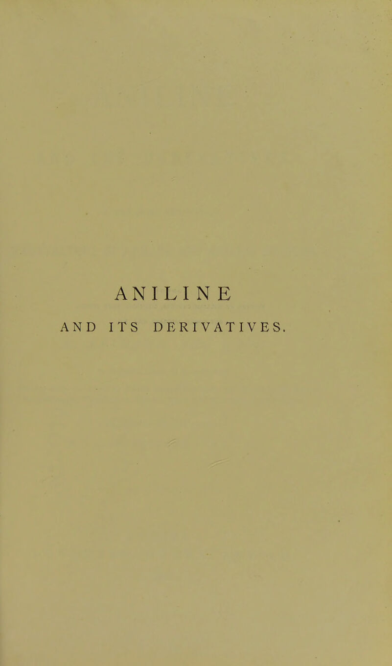 ANILINE AND ITS DERIVATIVES.