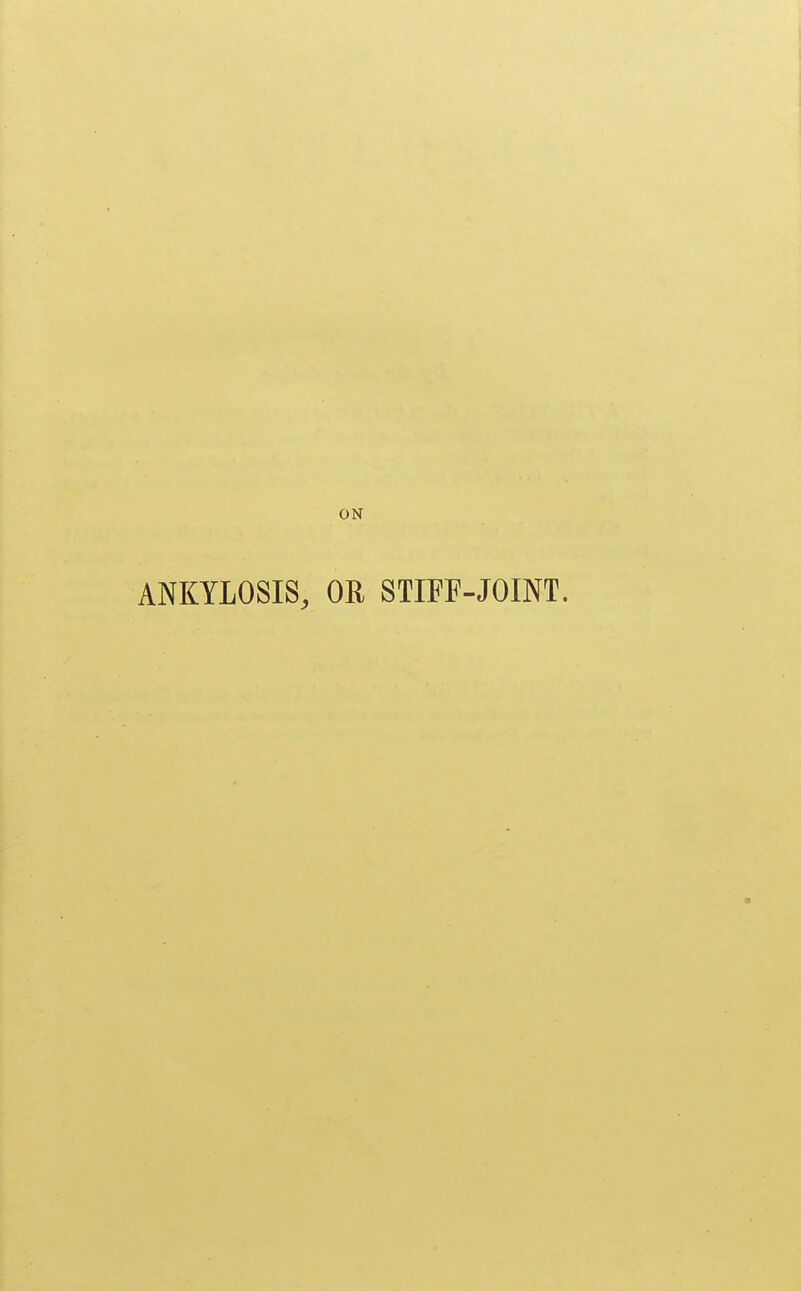 ON ANKYLOSIS, OR STIFF-JOINT.