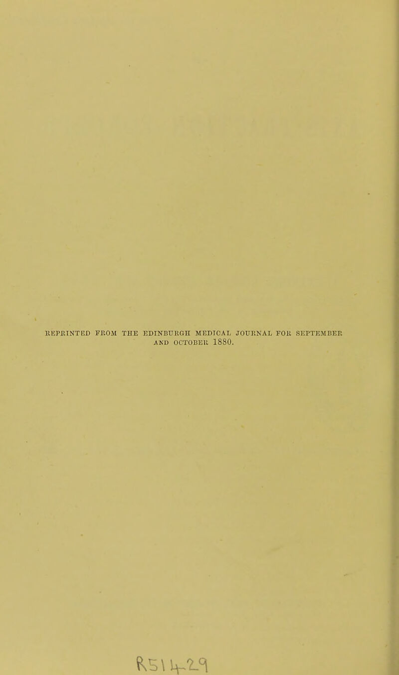 KEPJIINTED FROM THE EDINBTJllGH MEDICAL JOURNAL FOR SEPTEMBER AND OCTOBER 1880.