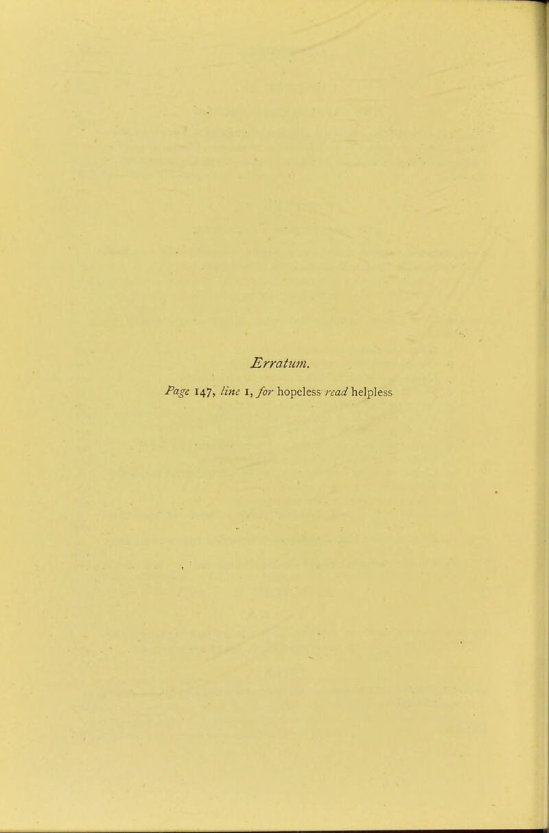 Erratum. Page 147, line i,for hopeless helpless