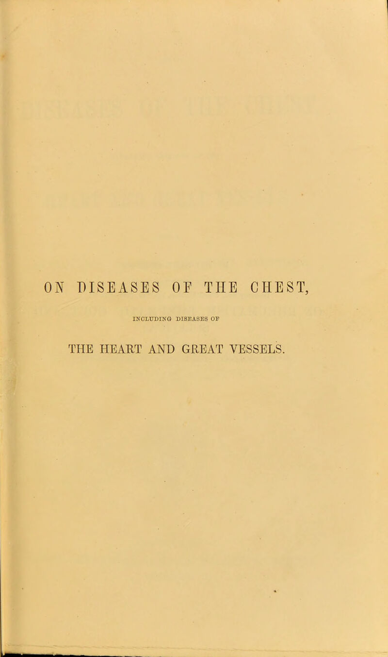 DISEASES OF THE CHEST, INCLTOING DISEASES OP THE HEART AND GREAT VESSELS.