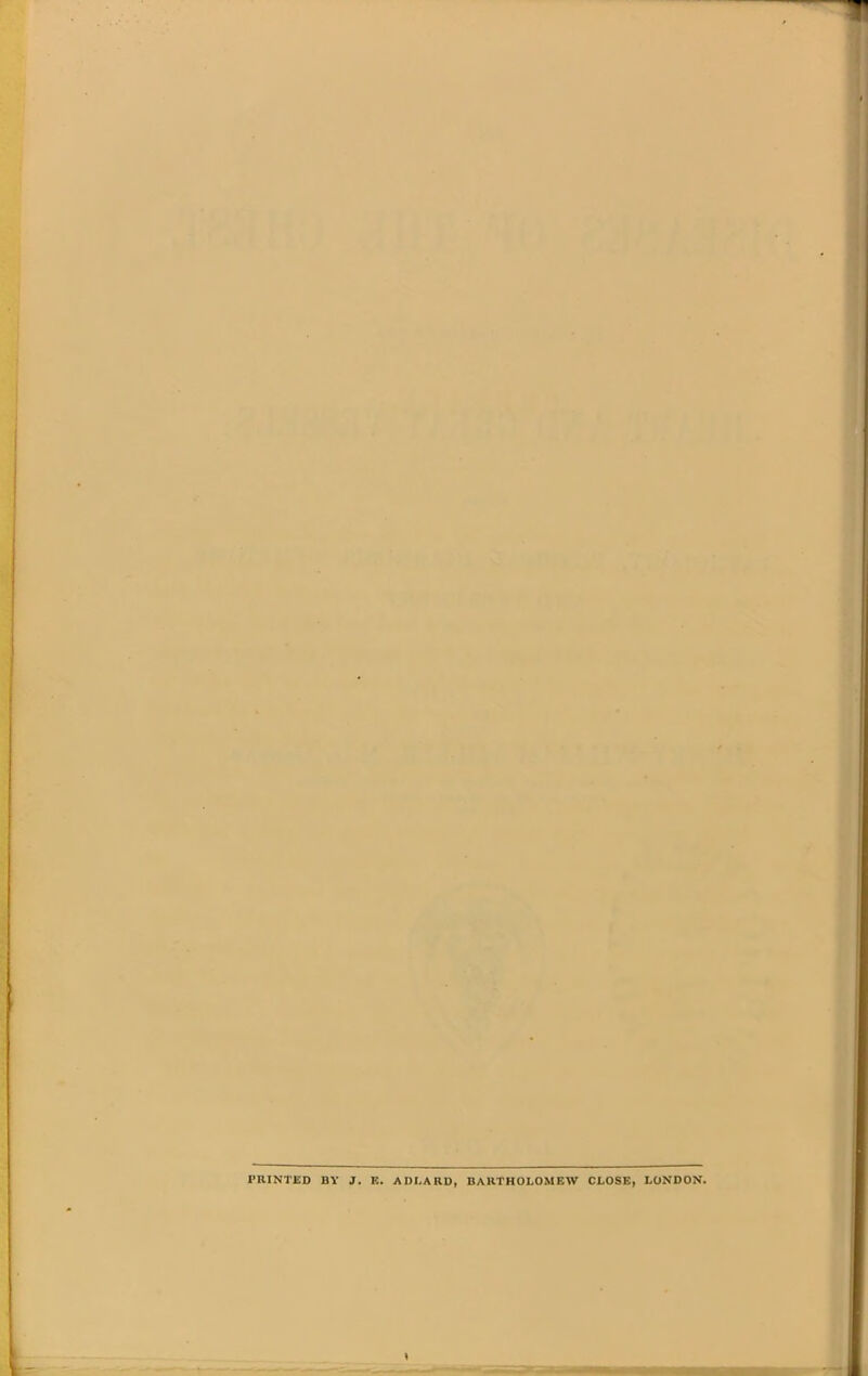 PRINTED BY J. E. ADLARD, BARTHOLOMEW CLOSE, LONDON.