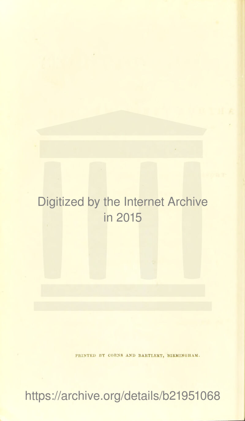Digitized by tine Internet Arcliive in 2015 PUi:<TF.l> BT CORNS AND BAIITI.EKT, BIRMINGHAM. Iittps://arcliive.org/details/b21951068