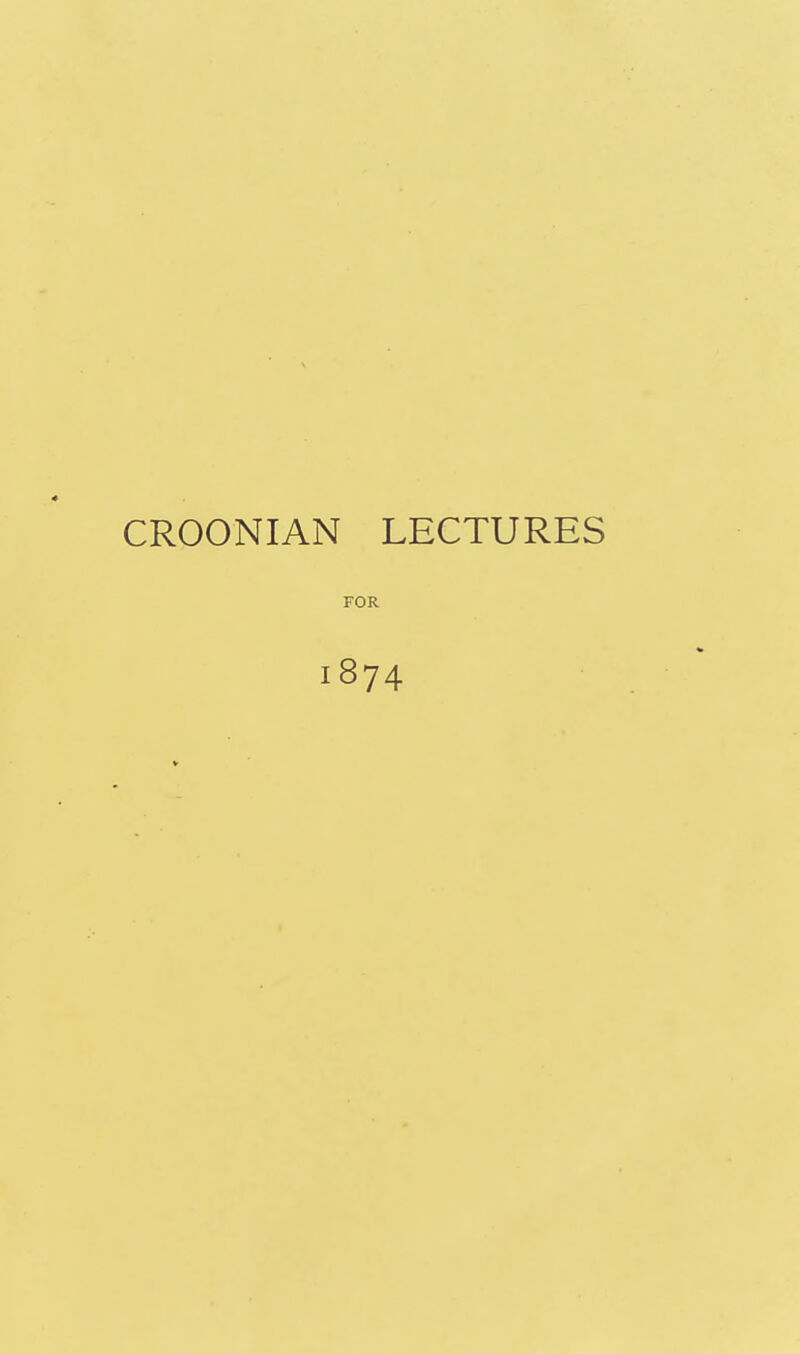 CROONIAN LECTURES FOR 1874