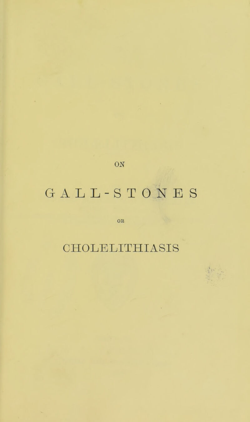 GALL-STONE S OE CHOLELITHIASIS